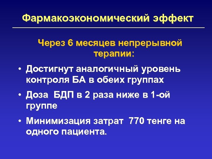 Фармакоэкономический эффект Через 6 месяцев непрерывной терапии: • Достигнут аналогичный уровень контроля БА в