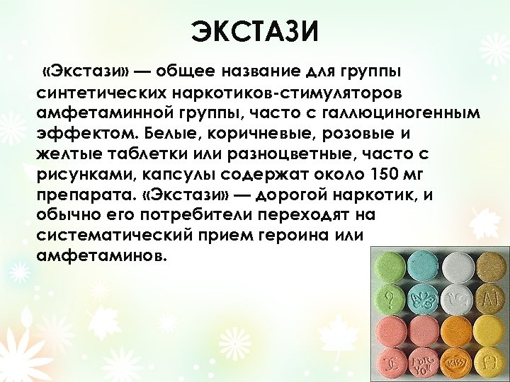ЭКСТАЗИ «Экстази» — общее название для группы синтетических наркотиков-стимуляторов амфетаминной группы, часто с галлюциногенным