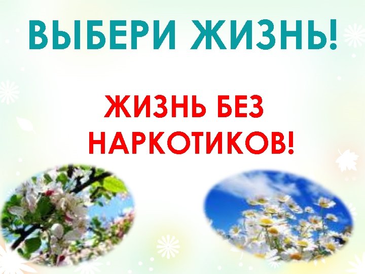 ВЫБЕРИ ЖИЗНЬ! ЖИЗНЬ БЕЗ НАРКОТИКОВ! 