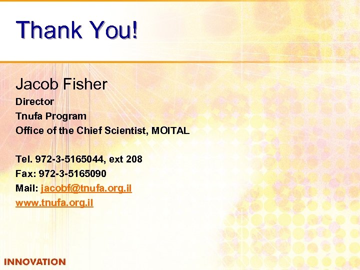 Thank You! Jacob Fisher Director Tnufa Program Office of the Chief Scientist, MOITAL Tel.