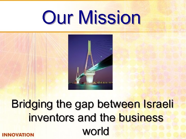 Our Mission Bridging the gap between Israeli inventors and the business world 