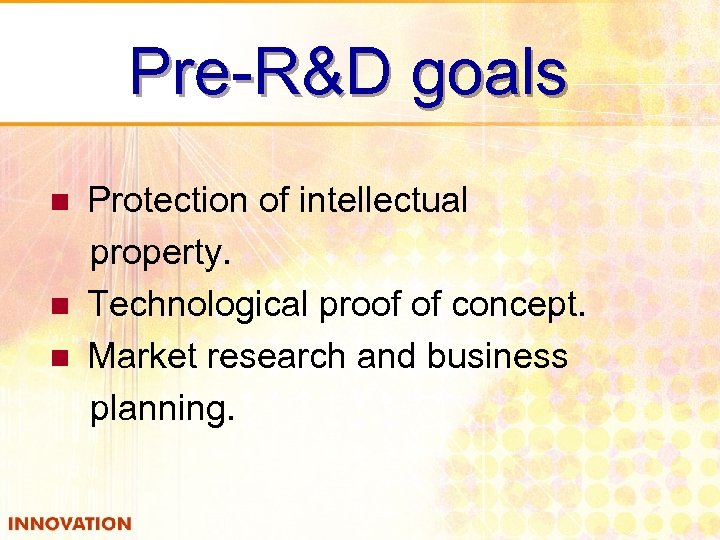 Pre-R&D goals n n n Protection of intellectual property. Technological proof of concept. Market