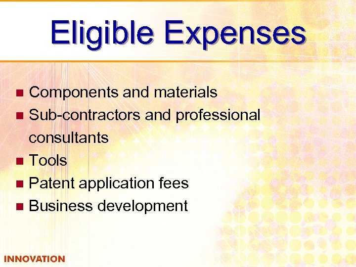 Eligible Expenses Components and materials n Sub-contractors and professional consultants n Tools n Patent