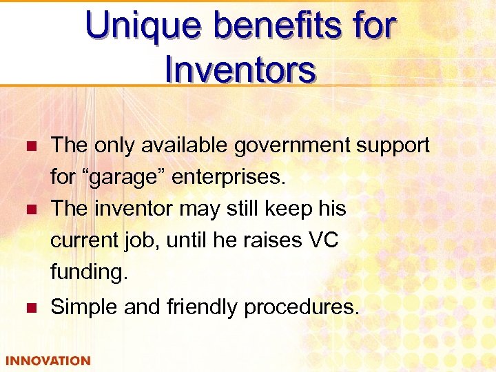 Unique benefits for Inventors n The only available government support for “garage” enterprises. The