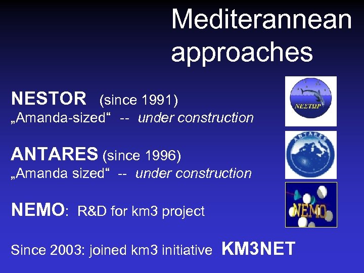 Mediterannean approaches NESTOR (since 1991) „Amanda-sized“ -- under construction ANTARES (since 1996) „Amanda sized“