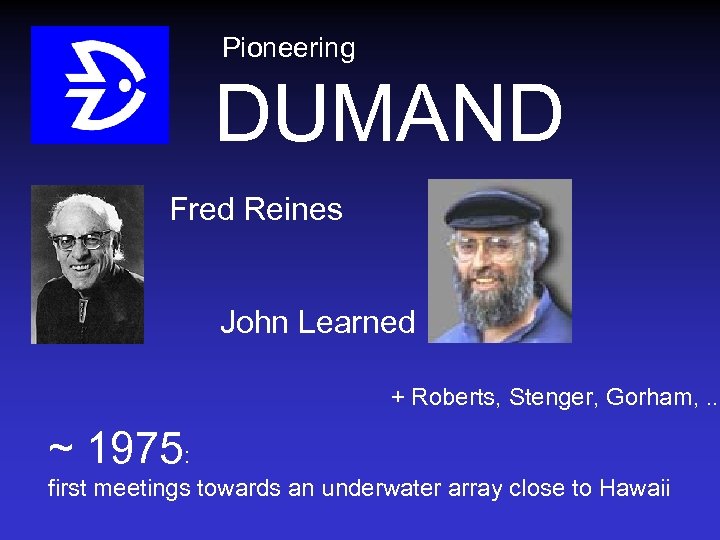Pioneering DUMAND Fred Reines John Learned + Roberts, Stenger, Gorham, . . ~ 1975: