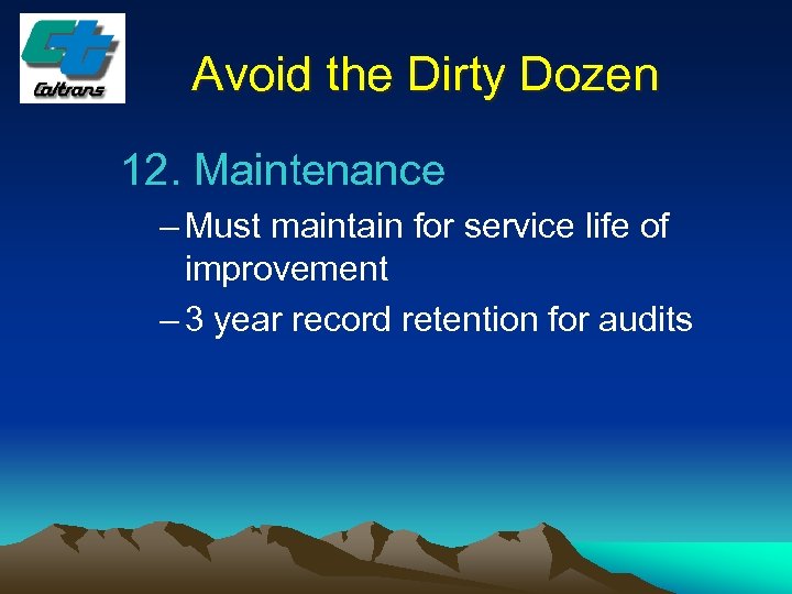 Avoid the Dirty Dozen 12. Maintenance – Must maintain for service life of improvement