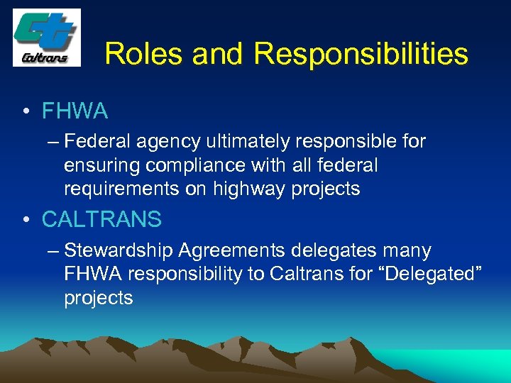 Roles and Responsibilities • FHWA – Federal agency ultimately responsible for ensuring compliance with