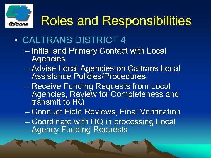 Roles and Responsibilities • CALTRANS DISTRICT 4 – Initial and Primary Contact with Local