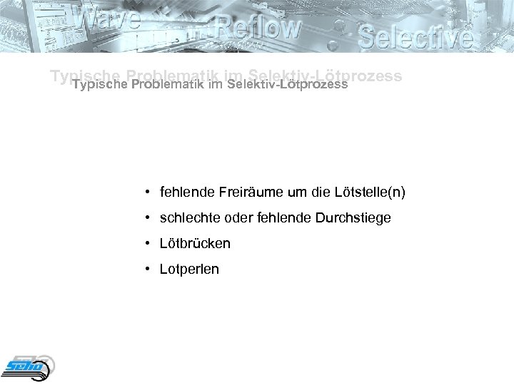 Typische Problematik im Selektiv-Lötprozess • fehlende Freiräume um die Lötstelle(n) • schlechte oder fehlende