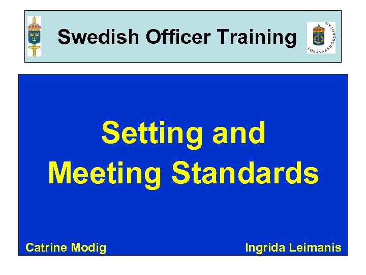 Swedish Officer Training Setting and Meeting Standards Catrine Modig Ingrida Leimanis 