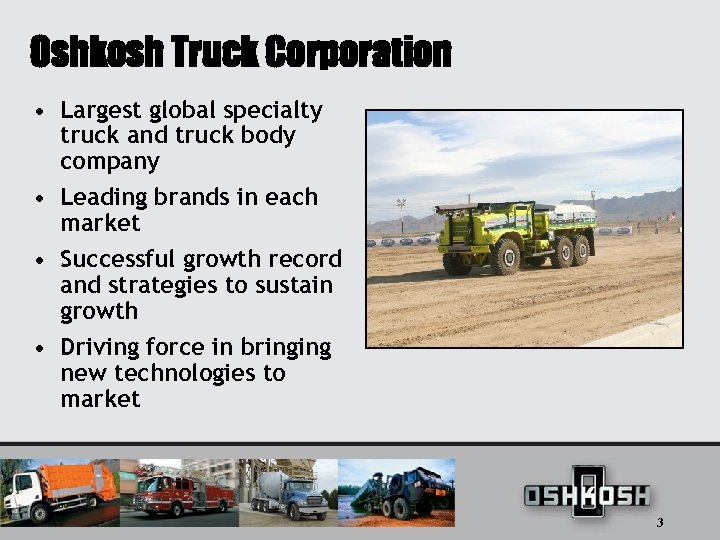 Oshkosh Truck Corporation • Largest global specialty truck and truck body company • Leading