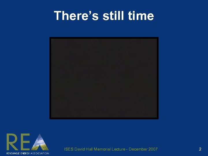 There’s still time ISES David Hall Memorial Lecture - December 2007 2 