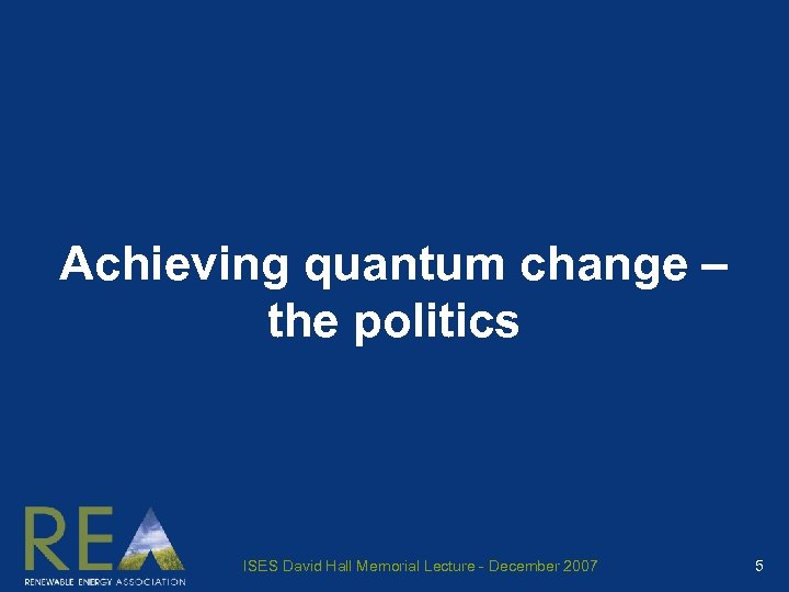 Achieving quantum change – the politics ISES David Hall Memorial Lecture - December 2007