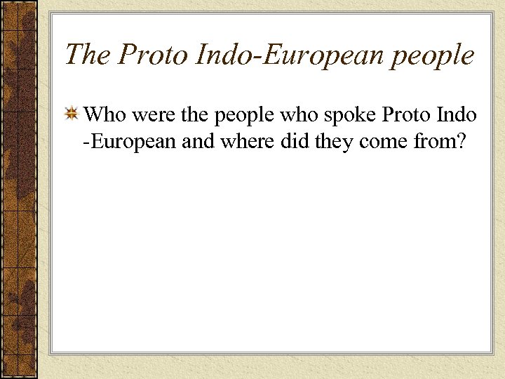 The Proto Indo-European people Who were the people who spoke Proto Indo -European and