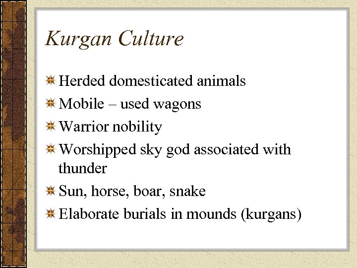 Kurgan Culture Herded domesticated animals Mobile – used wagons Warrior nobility Worshipped sky god