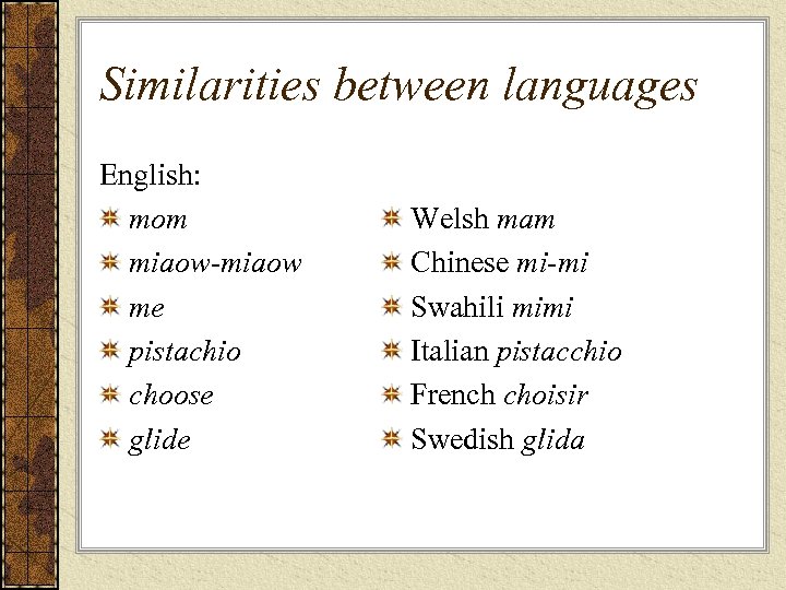 Similarities between languages English: mom miaow-miaow me pistachio choose glide Welsh mam Chinese mi-mi