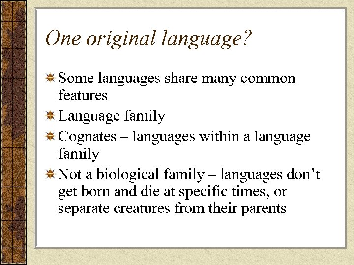 One original language? Some languages share many common features Language family Cognates – languages