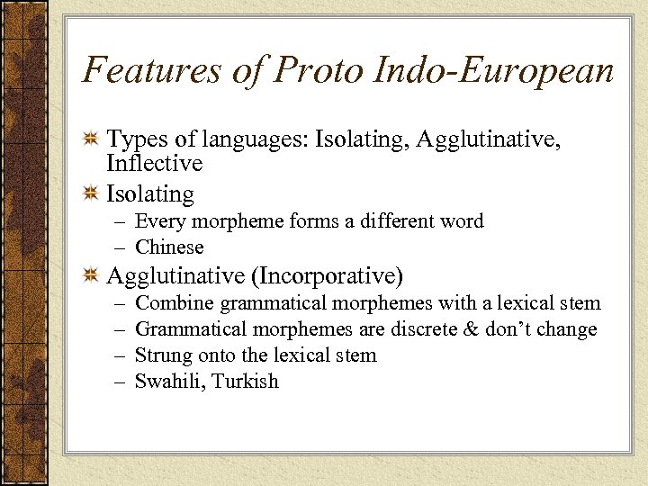 Features of Proto Indo-European Types of languages: Isolating, Agglutinative, Inflective Isolating – Every morpheme