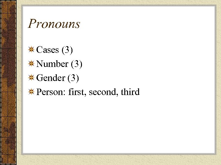 Pronouns Cases (3) Number (3) Gender (3) Person: first, second, third 