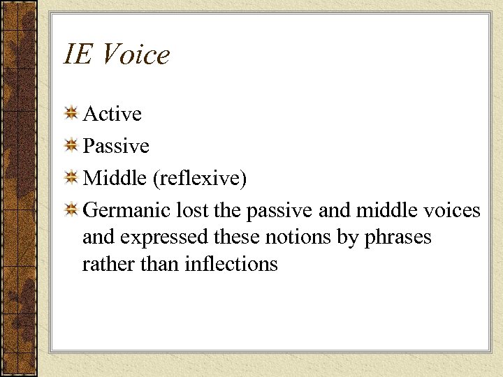 IE Voice Active Passive Middle (reflexive) Germanic lost the passive and middle voices and