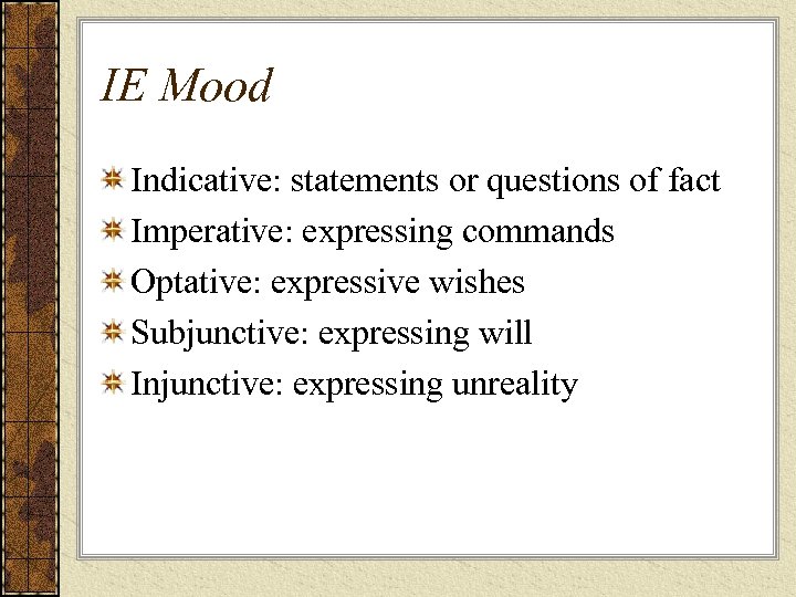 IE Mood Indicative: statements or questions of fact Imperative: expressing commands Optative: expressive wishes