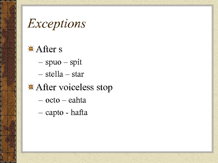 Exceptions After s – spuo – spit – stella – star After voiceless stop