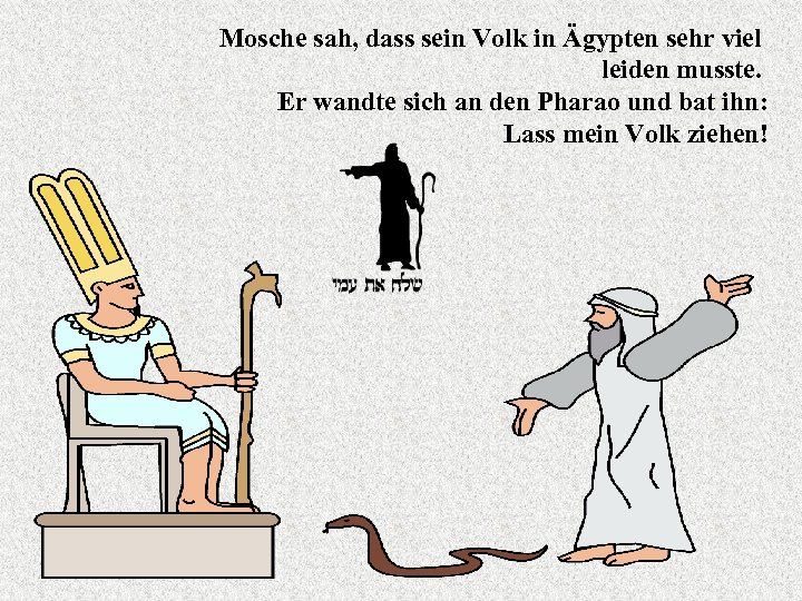 Mosche sah, dass sein Volk in Ägypten sehr viel leiden musste. Er wandte sich