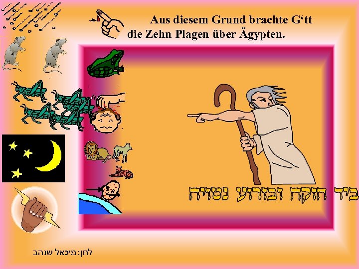 Aus diesem Grund brachte G‘tt die Zehn Plagen über Ägypten. לחן: מיכאל שנהב 