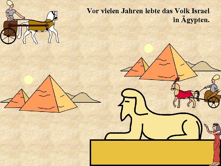 Vor vielen Jahren lebte das Volk Israel in Ägypten. 