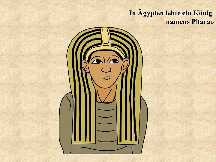 In Ägypten lebte ein König namens Pharao 
