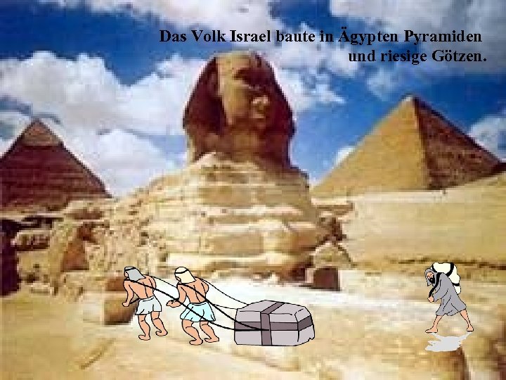 Das Volk Israel baute in Ägypten Pyramiden und riesige Götzen. 