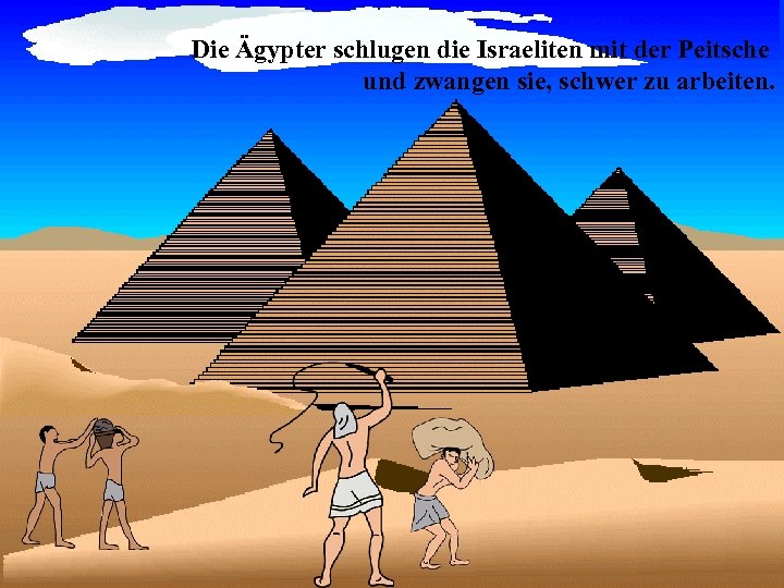 Die Ägypter schlugen die Israeliten mit der Peitsche und zwangen sie, schwer zu arbeiten.
