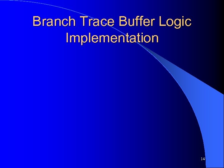 Branch Trace Buffer Logic Implementation 14 