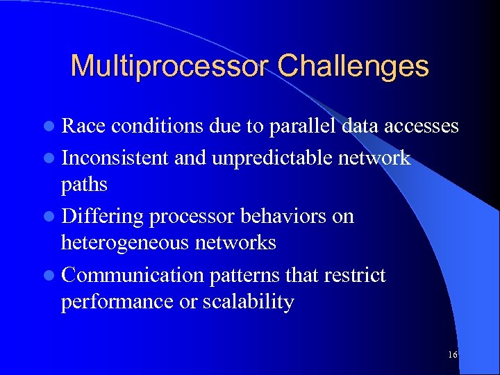 Multiprocessor Challenges l Race conditions due to parallel data accesses l Inconsistent and unpredictable