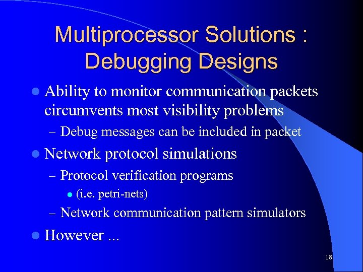 Multiprocessor Solutions : Debugging Designs l Ability to monitor communication packets circumvents most visibility