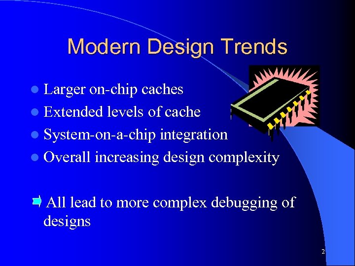 Modern Design Trends l Larger on-chip caches l Extended levels of cache l System-on-a-chip