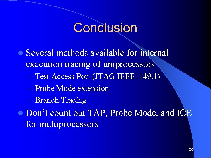 Conclusion l Several methods available for internal execution tracing of uniprocessors – Test Access