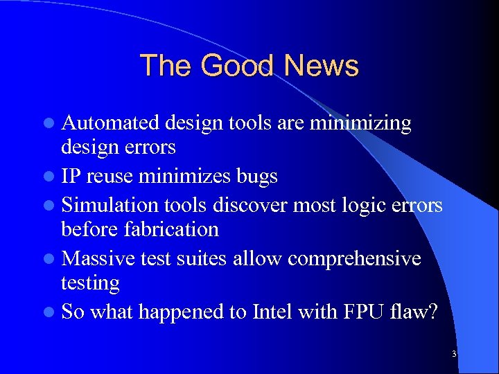 The Good News l Automated design tools are minimizing design errors l IP reuse