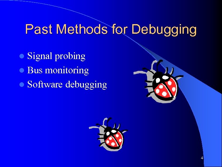 Past Methods for Debugging l Signal probing l Bus monitoring l Software debugging 4