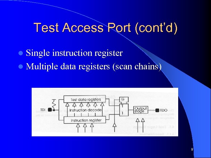 Test Access Port (cont’d) l Single instruction register l Multiple data registers (scan chains)