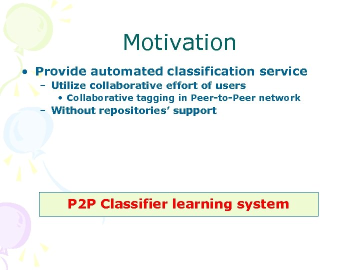 Motivation • Provide automated classification service – Utilize collaborative effort of users • Collaborative