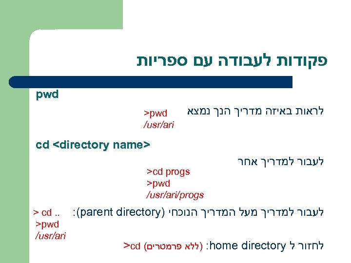  פקודות לעבודה עם ספריות pwd לראות באיזה מדריך הנך נמצא >pwd /usr/ari >