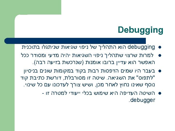  Debugging l l debugging הוא התהליך של ניפוי שגיאות שניתגלו בתוכנית למרות שרצוי