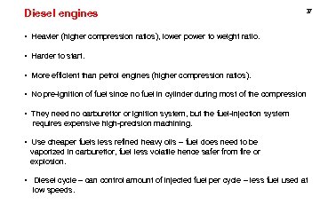 Diesel engines 37 • Heavier (higher compression ratios), lower power to weight ratio. •