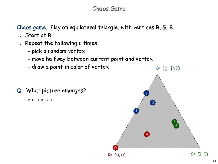 Chaos Game Chaos game. Play on equilateral triangle, with vertices R, G, B. Start