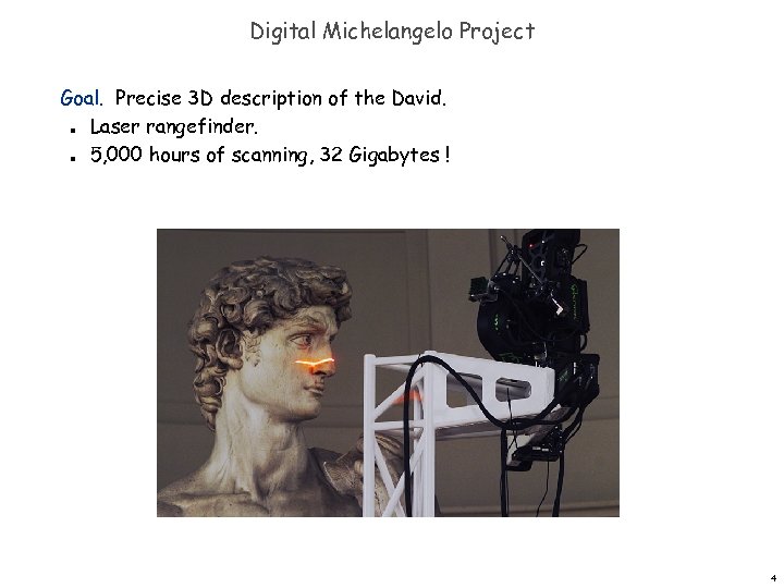 Digital Michelangelo Project Goal. Precise 3 D description of the David. Laser rangefinder. 5,