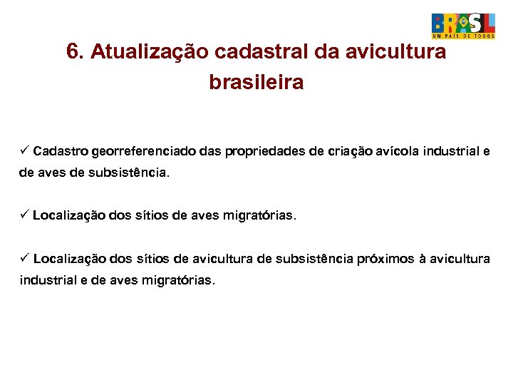 6. Atualização cadastral da avicultura brasileira ü Cadastro georreferenciado das propriedades de criação avícola