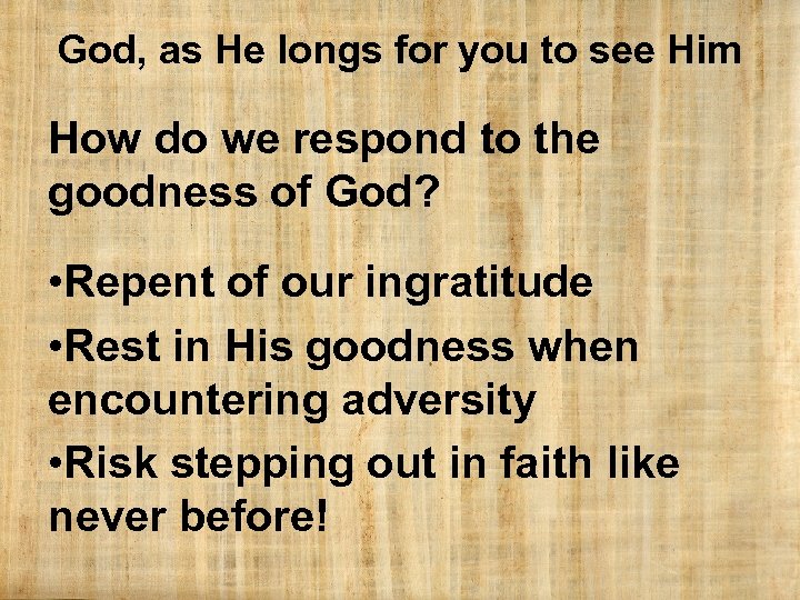 God, as He longs for you to see Him How do we respond to