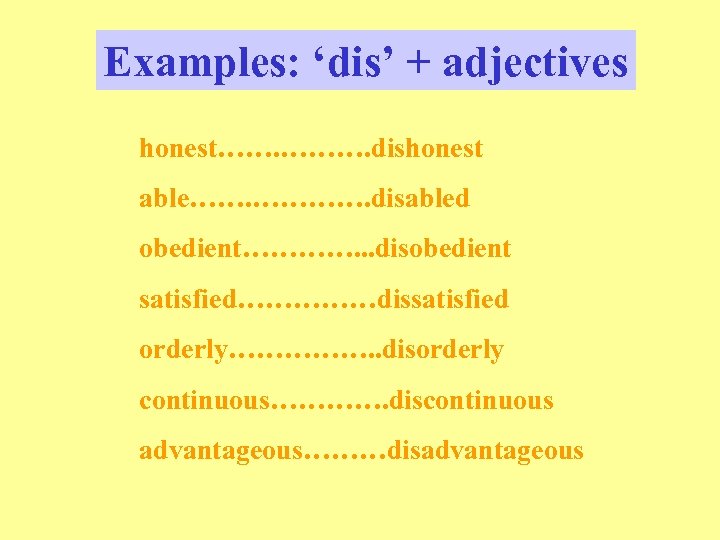 Examples: ‘dis’ + adjectives honest……. ………. dishonest able……. …………. disabled obedient…………. . . disobedient